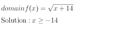 The domain of f(x)=sqrt(x+14) is x>=-14